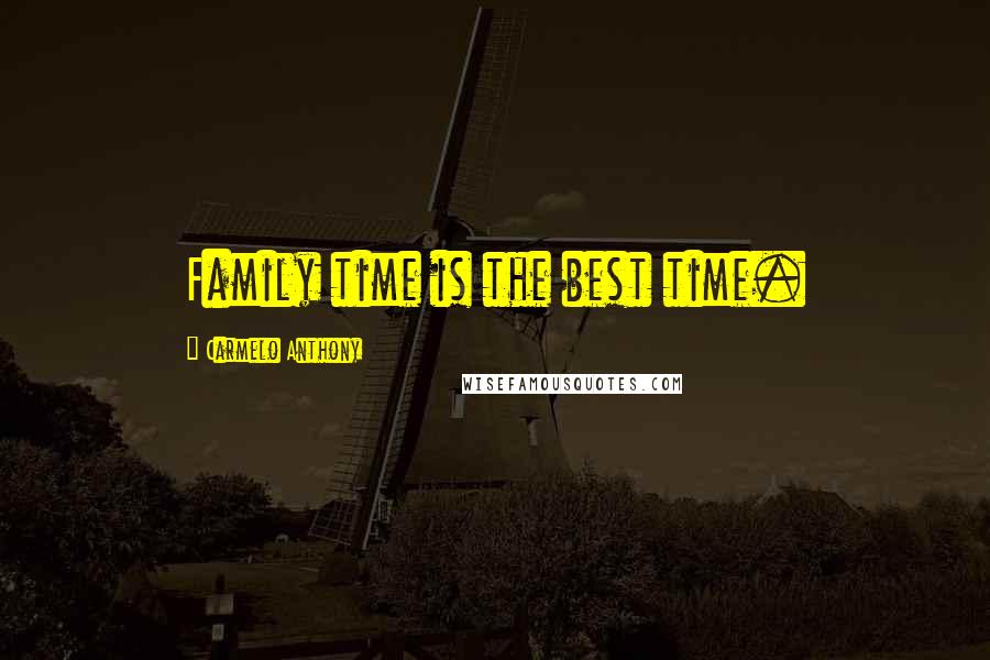 Carmelo Anthony Quotes: Family time is the best time.