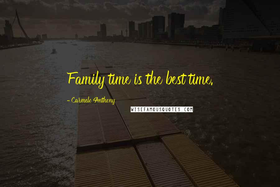 Carmelo Anthony Quotes: Family time is the best time.