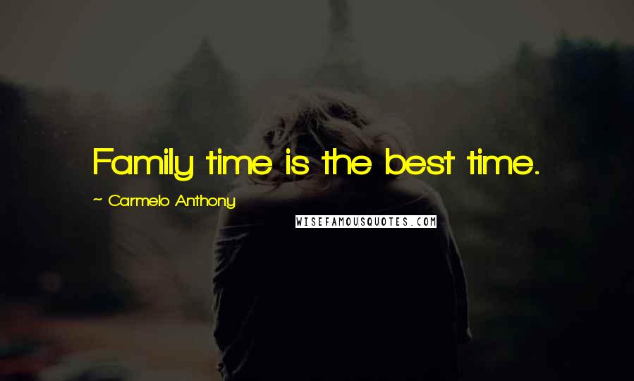 Carmelo Anthony Quotes: Family time is the best time.
