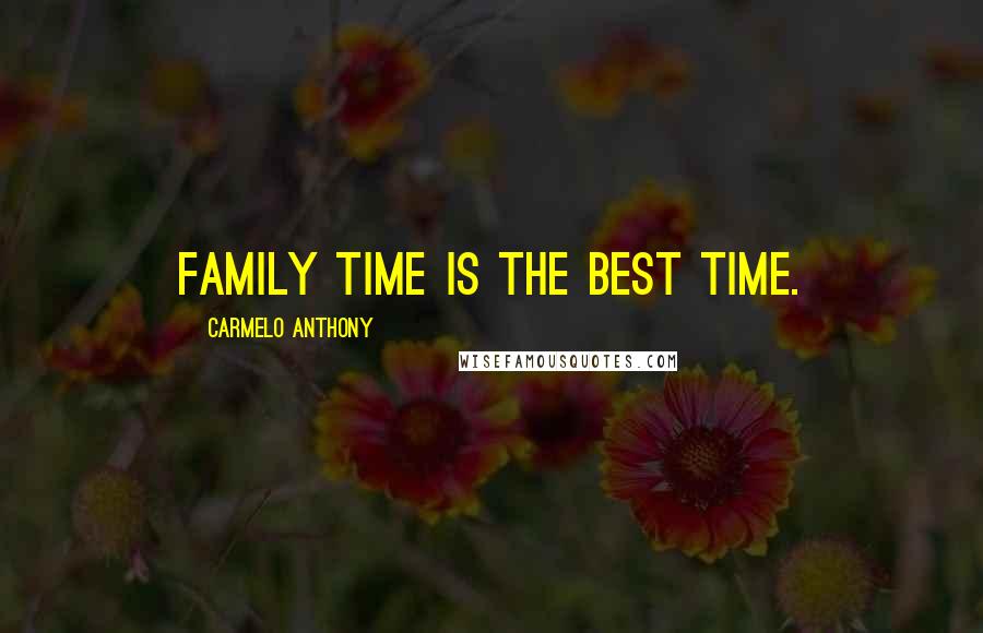 Carmelo Anthony Quotes: Family time is the best time.