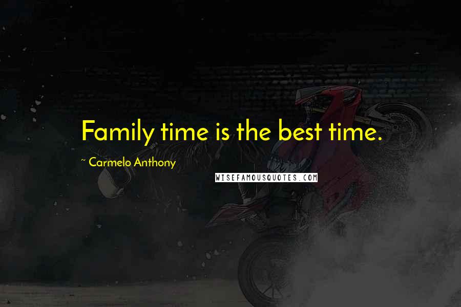 Carmelo Anthony Quotes: Family time is the best time.