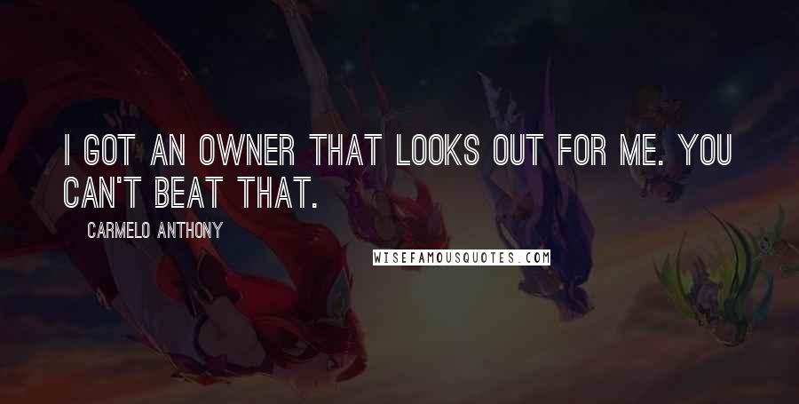 Carmelo Anthony Quotes: I got an owner that looks out for me. You can't beat that.