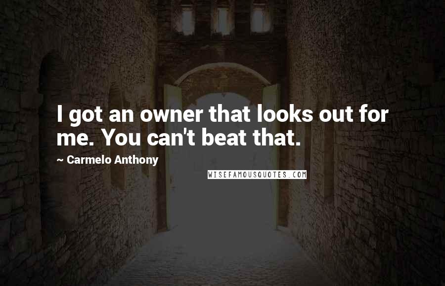 Carmelo Anthony Quotes: I got an owner that looks out for me. You can't beat that.