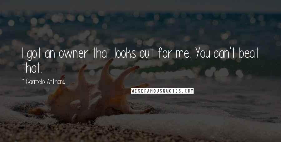 Carmelo Anthony Quotes: I got an owner that looks out for me. You can't beat that.