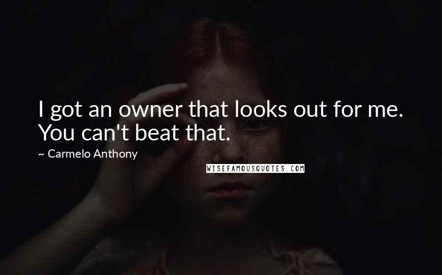 Carmelo Anthony Quotes: I got an owner that looks out for me. You can't beat that.