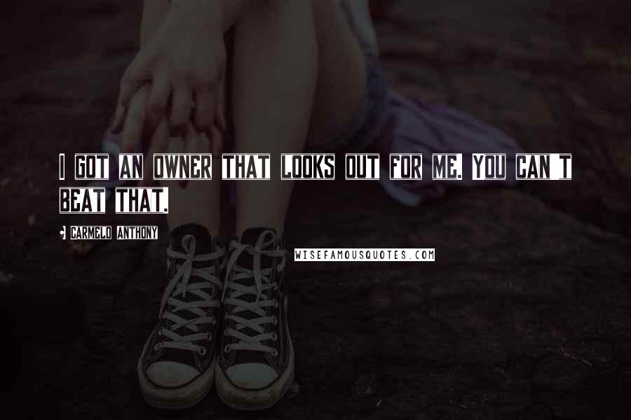 Carmelo Anthony Quotes: I got an owner that looks out for me. You can't beat that.