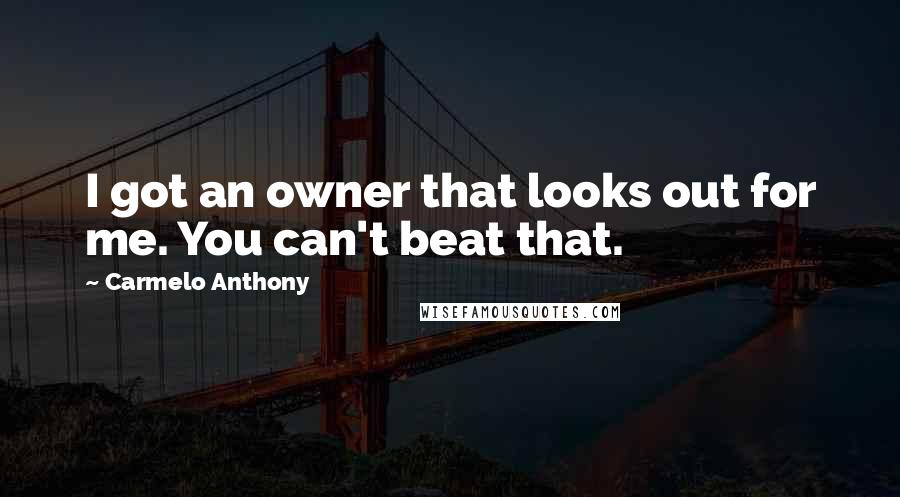 Carmelo Anthony Quotes: I got an owner that looks out for me. You can't beat that.