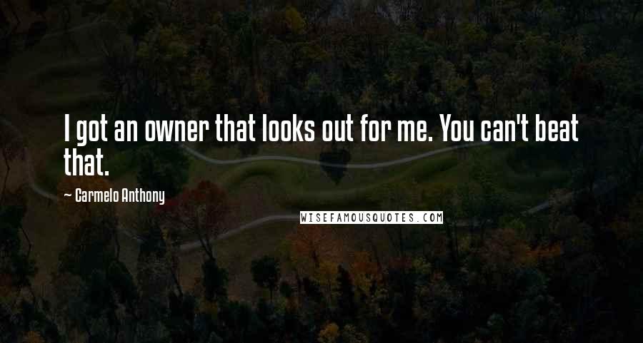 Carmelo Anthony Quotes: I got an owner that looks out for me. You can't beat that.