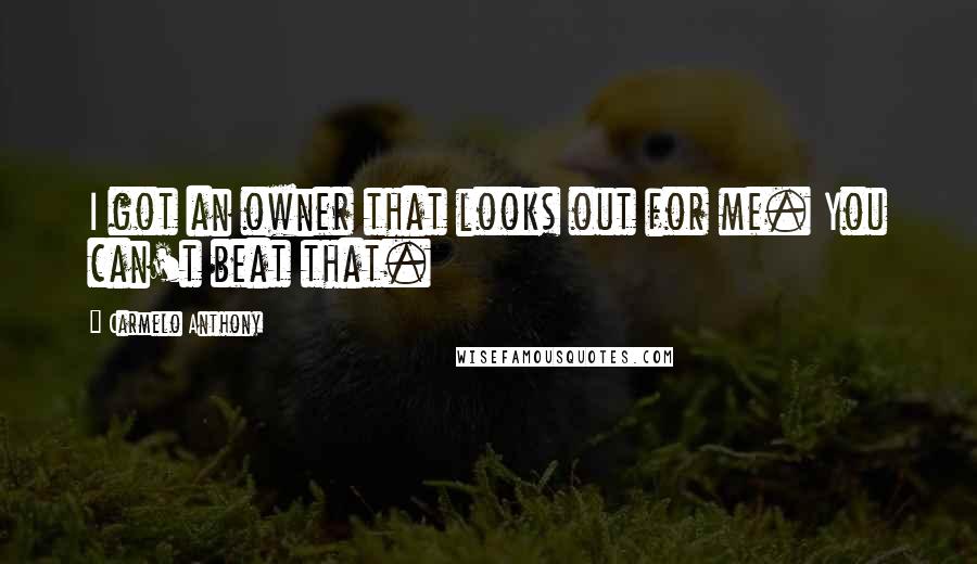 Carmelo Anthony Quotes: I got an owner that looks out for me. You can't beat that.