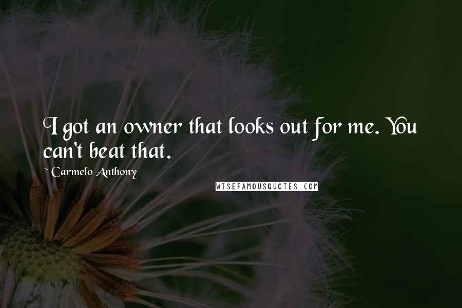 Carmelo Anthony Quotes: I got an owner that looks out for me. You can't beat that.