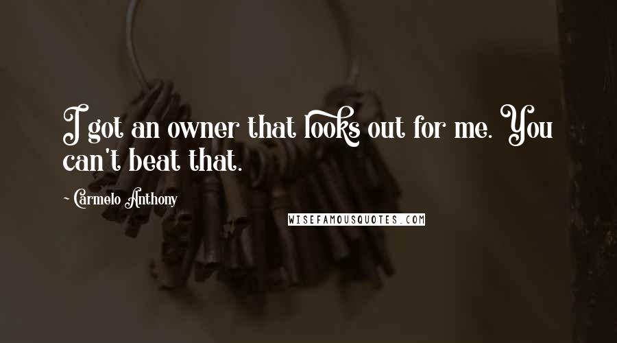 Carmelo Anthony Quotes: I got an owner that looks out for me. You can't beat that.