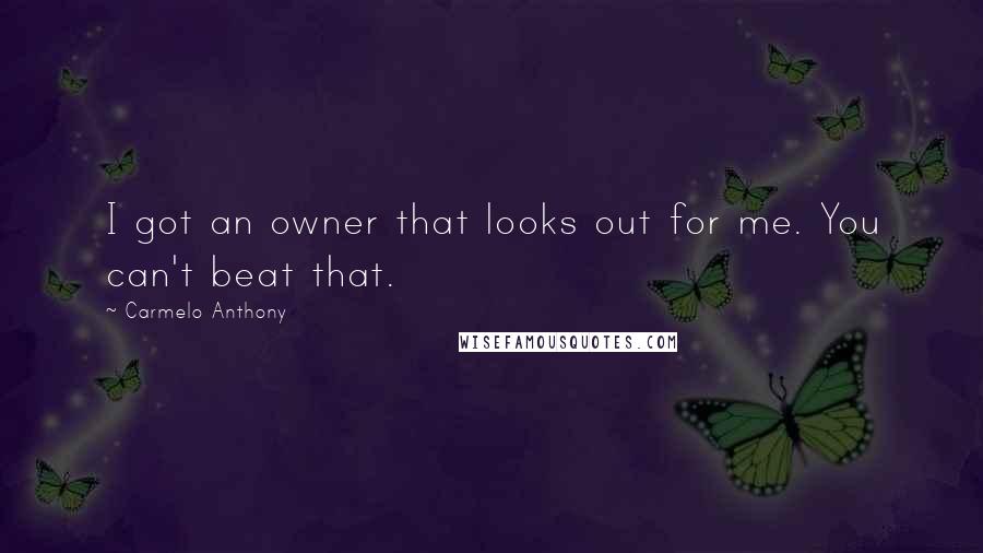 Carmelo Anthony Quotes: I got an owner that looks out for me. You can't beat that.