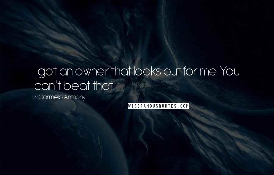 Carmelo Anthony Quotes: I got an owner that looks out for me. You can't beat that.