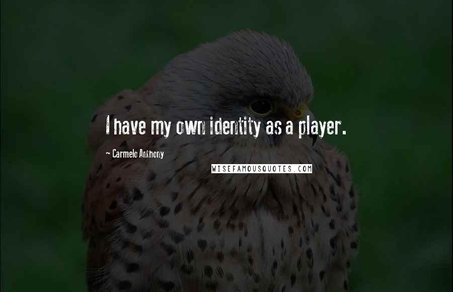 Carmelo Anthony Quotes: I have my own identity as a player.