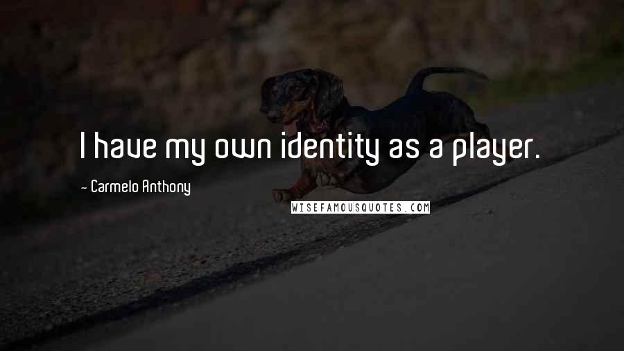 Carmelo Anthony Quotes: I have my own identity as a player.