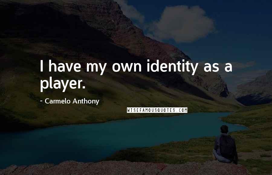 Carmelo Anthony Quotes: I have my own identity as a player.