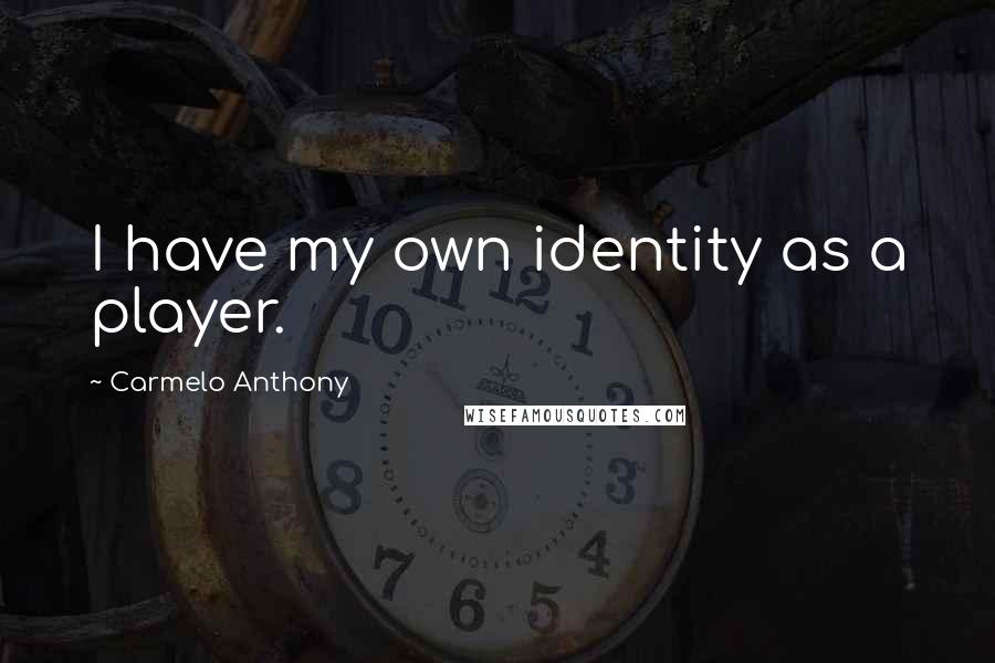 Carmelo Anthony Quotes: I have my own identity as a player.