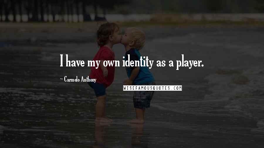 Carmelo Anthony Quotes: I have my own identity as a player.