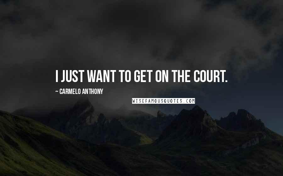 Carmelo Anthony Quotes: I just want to get on the court.