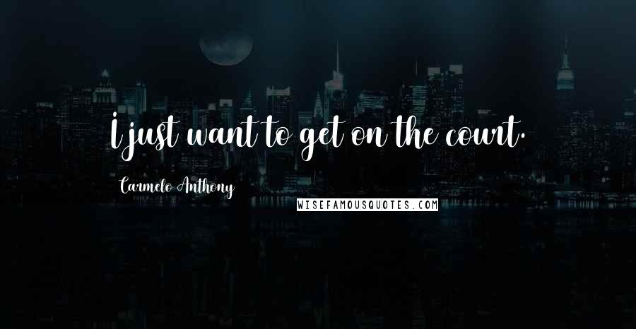 Carmelo Anthony Quotes: I just want to get on the court.
