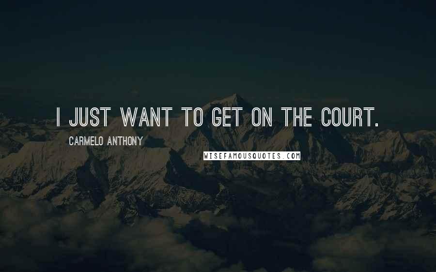 Carmelo Anthony Quotes: I just want to get on the court.