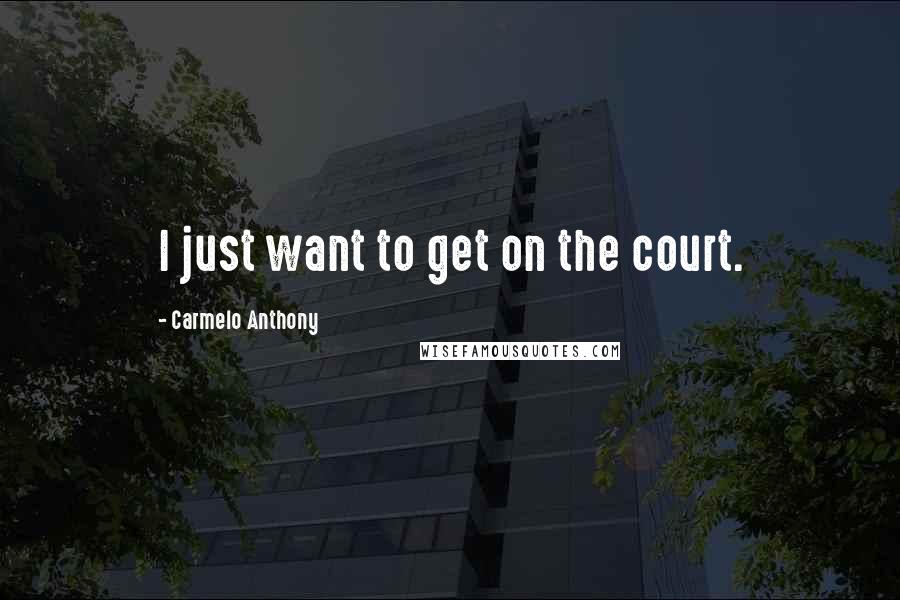 Carmelo Anthony Quotes: I just want to get on the court.