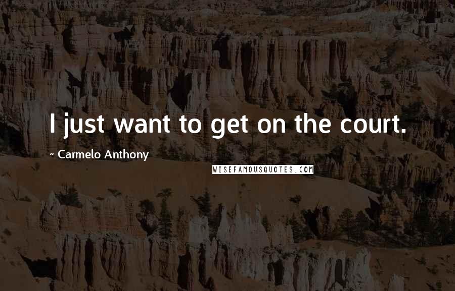 Carmelo Anthony Quotes: I just want to get on the court.