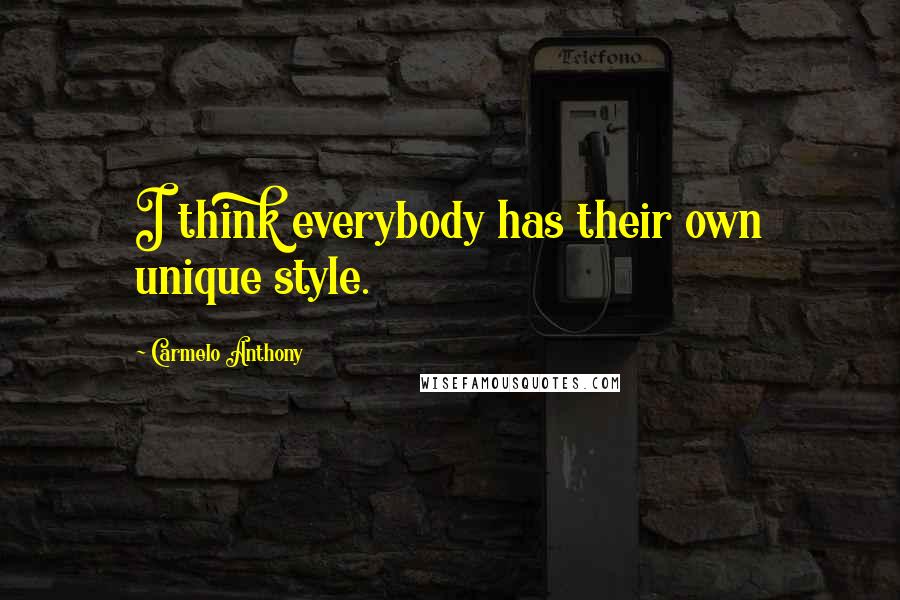 Carmelo Anthony Quotes: I think everybody has their own unique style.