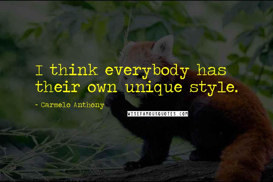 Carmelo Anthony Quotes: I think everybody has their own unique style.