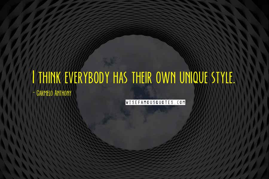 Carmelo Anthony Quotes: I think everybody has their own unique style.