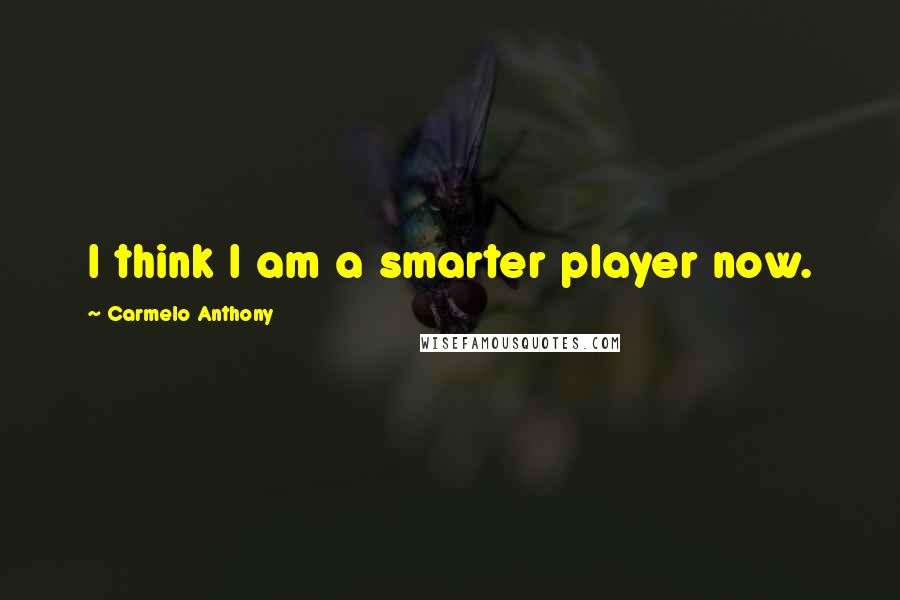 Carmelo Anthony Quotes: I think I am a smarter player now.