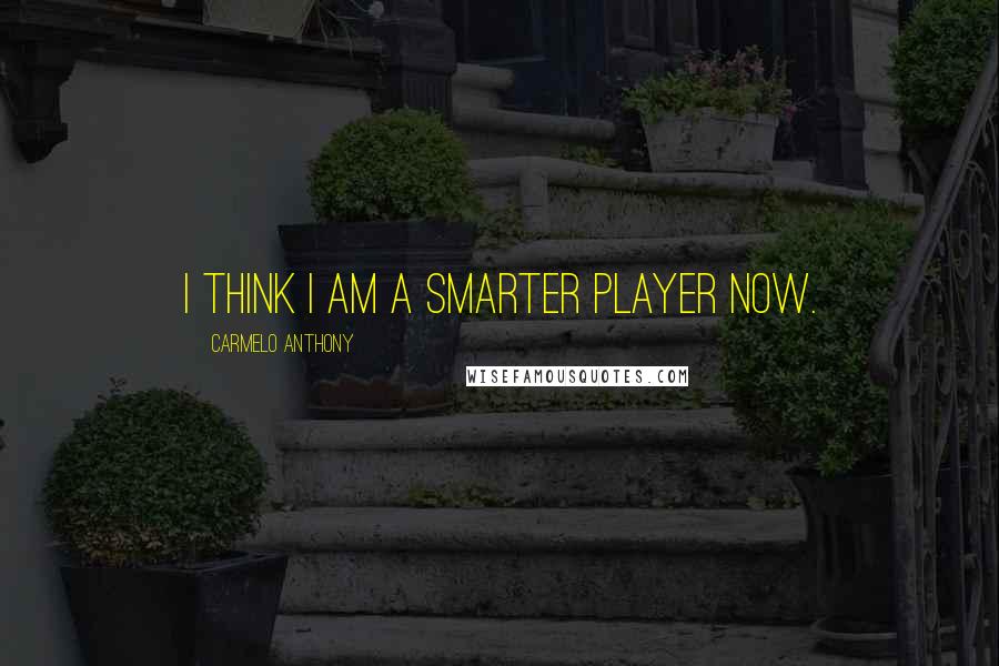 Carmelo Anthony Quotes: I think I am a smarter player now.