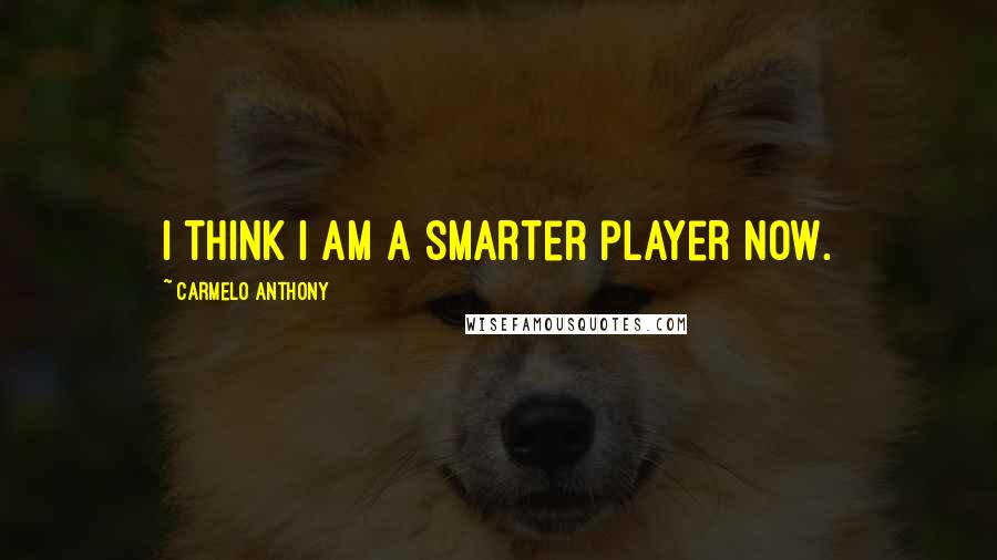 Carmelo Anthony Quotes: I think I am a smarter player now.