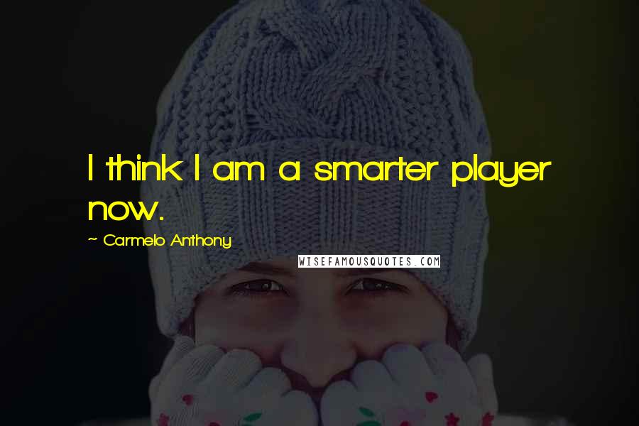 Carmelo Anthony Quotes: I think I am a smarter player now.