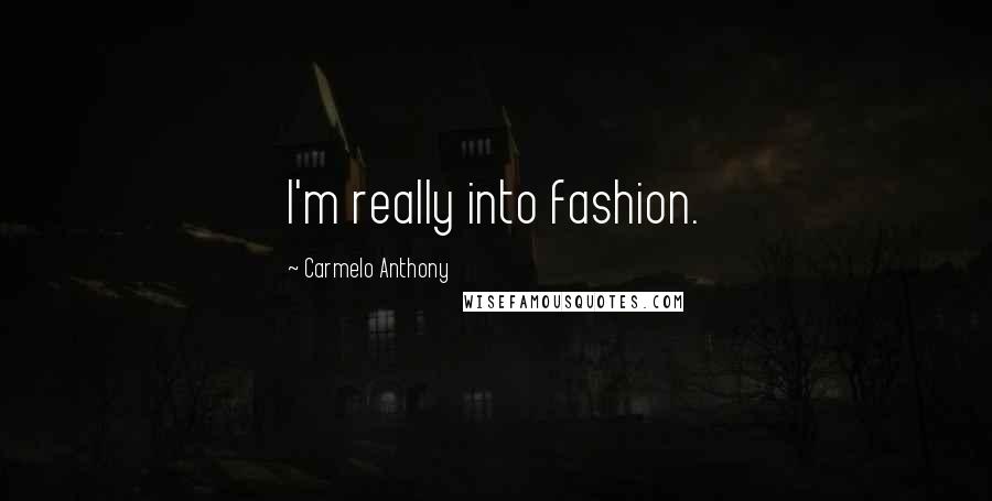 Carmelo Anthony Quotes: I'm really into fashion.