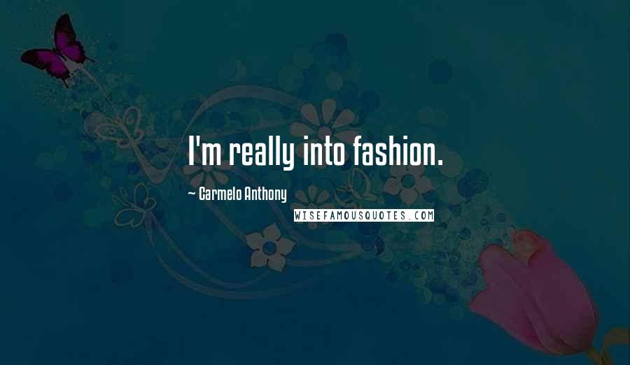 Carmelo Anthony Quotes: I'm really into fashion.