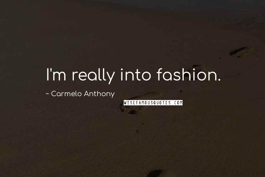 Carmelo Anthony Quotes: I'm really into fashion.