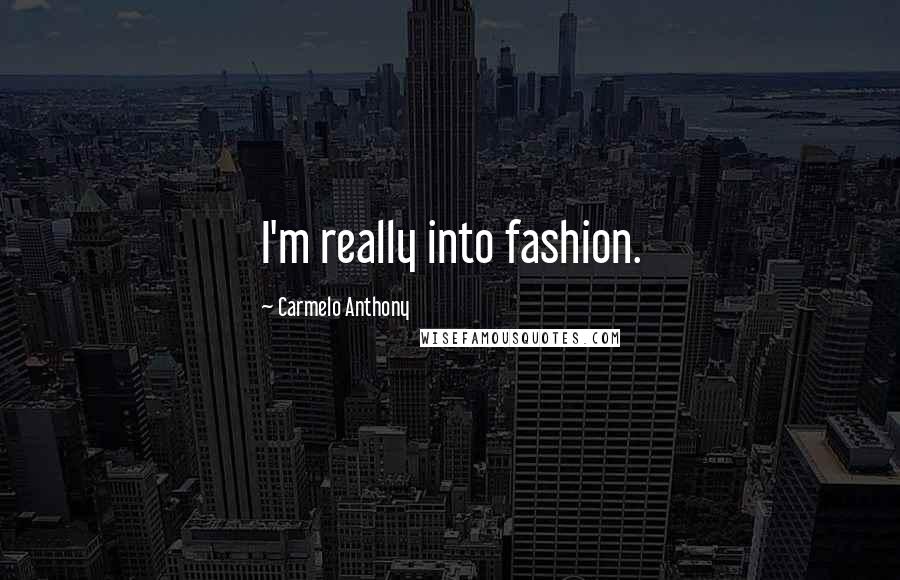 Carmelo Anthony Quotes: I'm really into fashion.