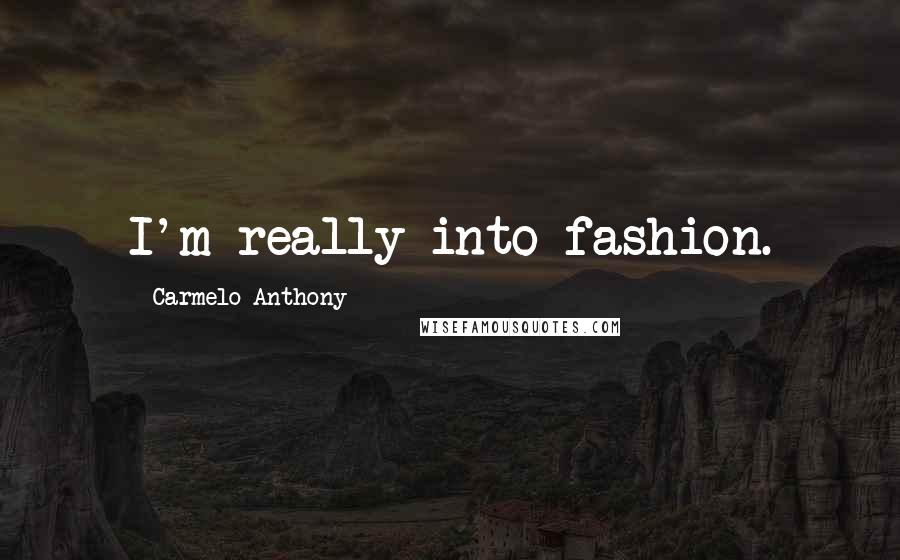 Carmelo Anthony Quotes: I'm really into fashion.