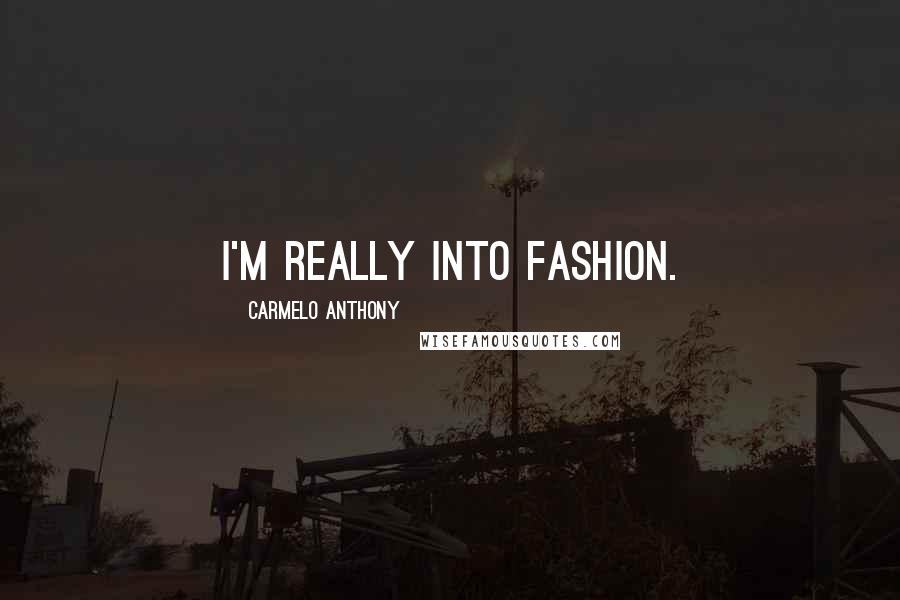 Carmelo Anthony Quotes: I'm really into fashion.