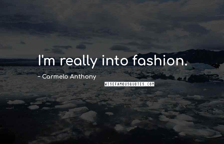 Carmelo Anthony Quotes: I'm really into fashion.