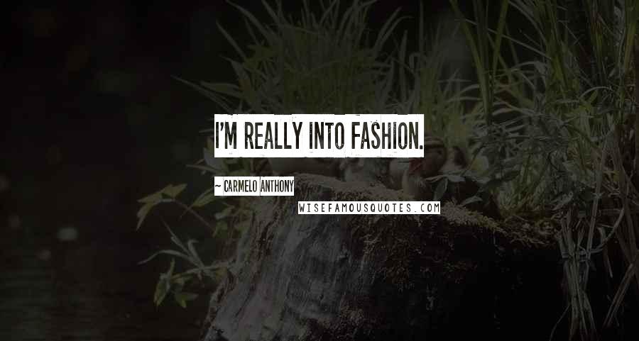 Carmelo Anthony Quotes: I'm really into fashion.
