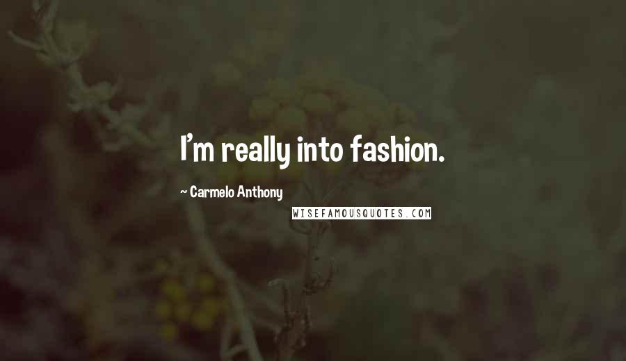 Carmelo Anthony Quotes: I'm really into fashion.