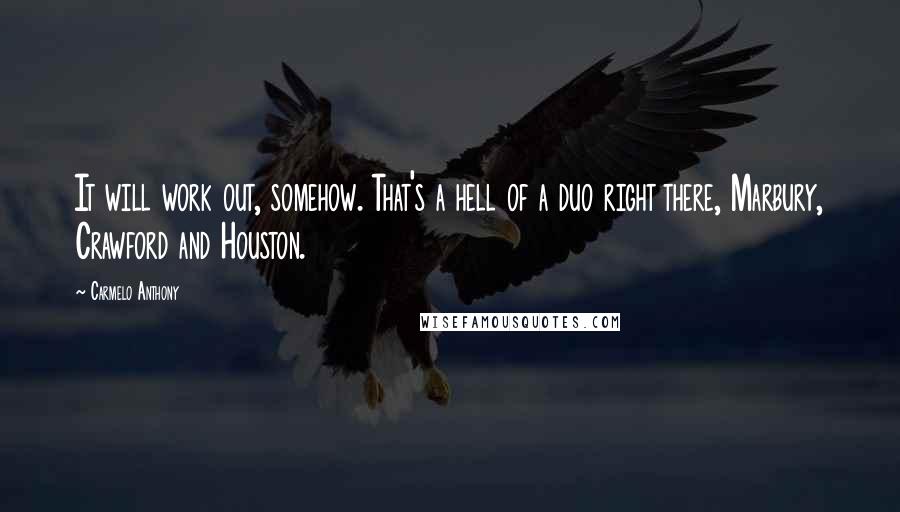 Carmelo Anthony Quotes: It will work out, somehow. That's a hell of a duo right there, Marbury, Crawford and Houston.