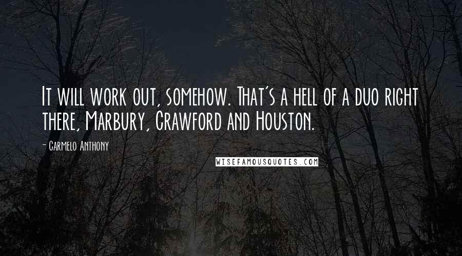 Carmelo Anthony Quotes: It will work out, somehow. That's a hell of a duo right there, Marbury, Crawford and Houston.