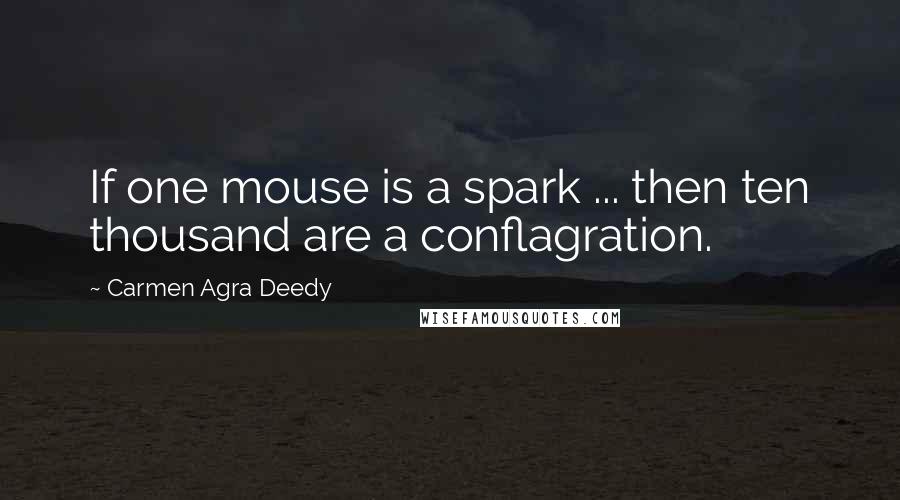 Carmen Agra Deedy Quotes: If one mouse is a spark ... then ten thousand are a conflagration.