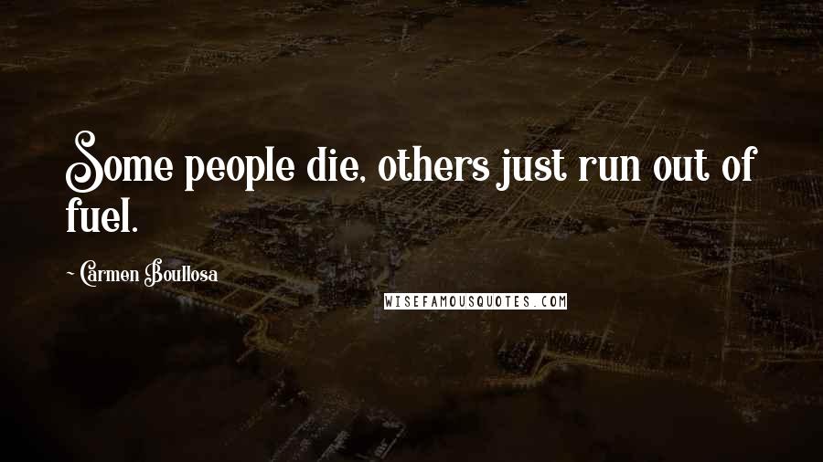 Carmen Boullosa Quotes: Some people die, others just run out of fuel.