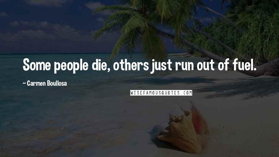 Carmen Boullosa Quotes: Some people die, others just run out of fuel.