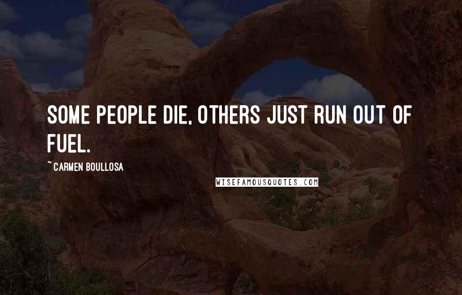 Carmen Boullosa Quotes: Some people die, others just run out of fuel.