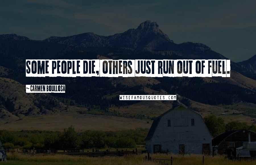 Carmen Boullosa Quotes: Some people die, others just run out of fuel.